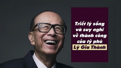 Hiểu được 10 triết lý làm người của tỷ phú Lý Gia Thành, bạn sẽ nắm giữ chìa khoá vươn tới thành công
