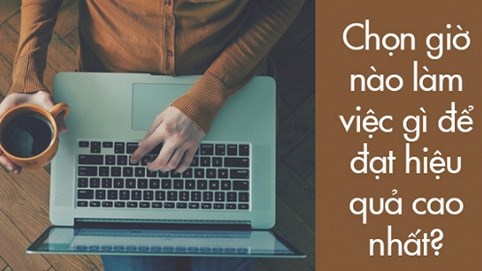 Giờ nào làm việc gì để hiệu quả nhất - tất cả sẽ có trong bài viết này!