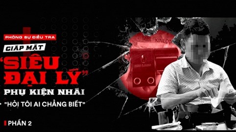 'Siêu đại lý' phụ kiện KIN LONG nhái: 'Ông hỏi tên tôi, thị trường ai chẳng biết'