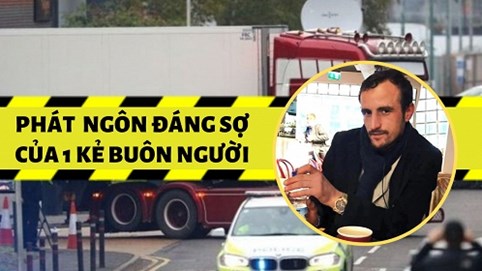 Tràng cười đáng sợ của gã buôn người bằng xe container đến Anh: “Đó là trò may rủi thôi