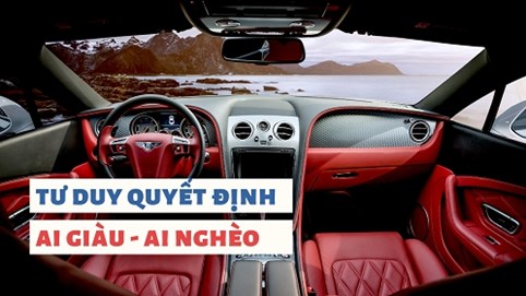 Tư duy khác biệt của người giàu: Không sợ vấn đề mà khao khát giải quyết vấn đề, luôn tin mình xứng đáng giàu có