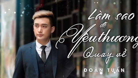 “Soái ca” Đoàn Tuấn lấy nước mắt đồng cảm về tình yêu trong hit mới