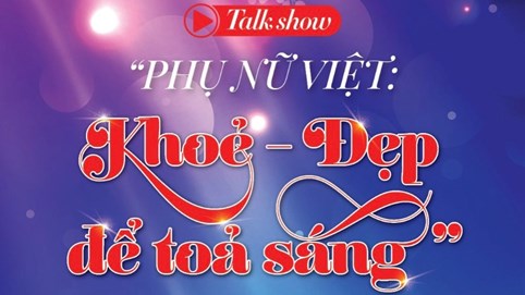 Tọa đàm “Phụ nữ Việt: Khỏe – Đẹp để tỏa sáng”: Nơi cảm xúc thăng hoa